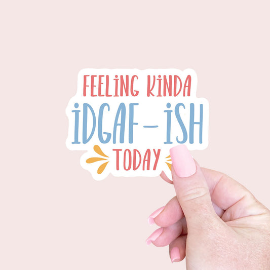 Feeling Kinda Idgaf-ish Today Sticker